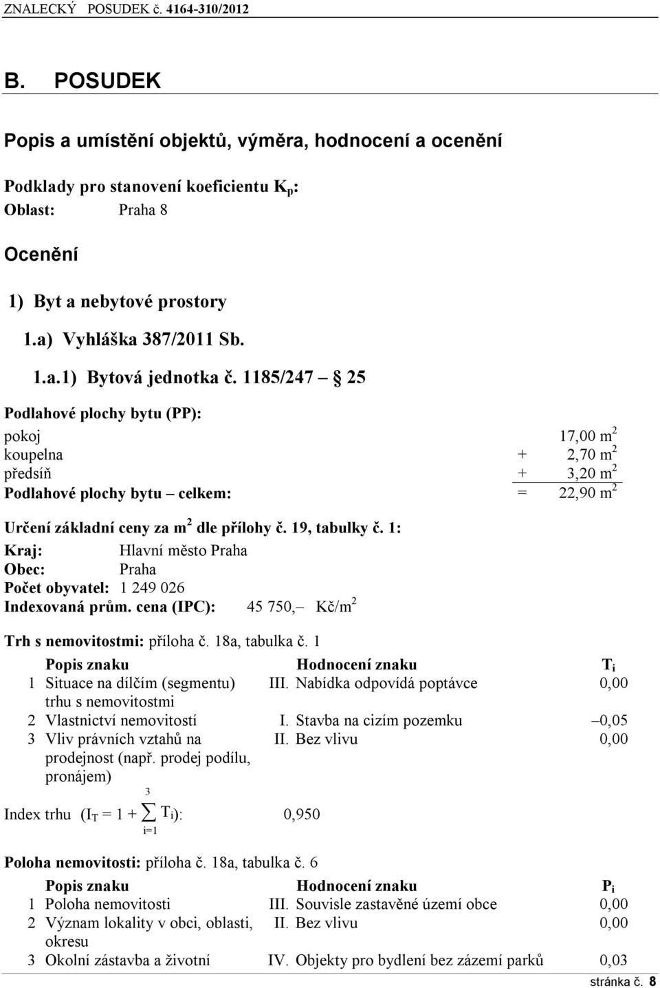 1185/247 25 Pdlahvé plchy bytu (PP): pkj 17,00 m 2 kupelna + 2,70 m 2 předsíň + 3,20 m 2 Pdlahvé plchy bytu celkem: = 22,90 m 2 Určení základní ceny za m 2 dle přílhy č. 19, tabulky č.