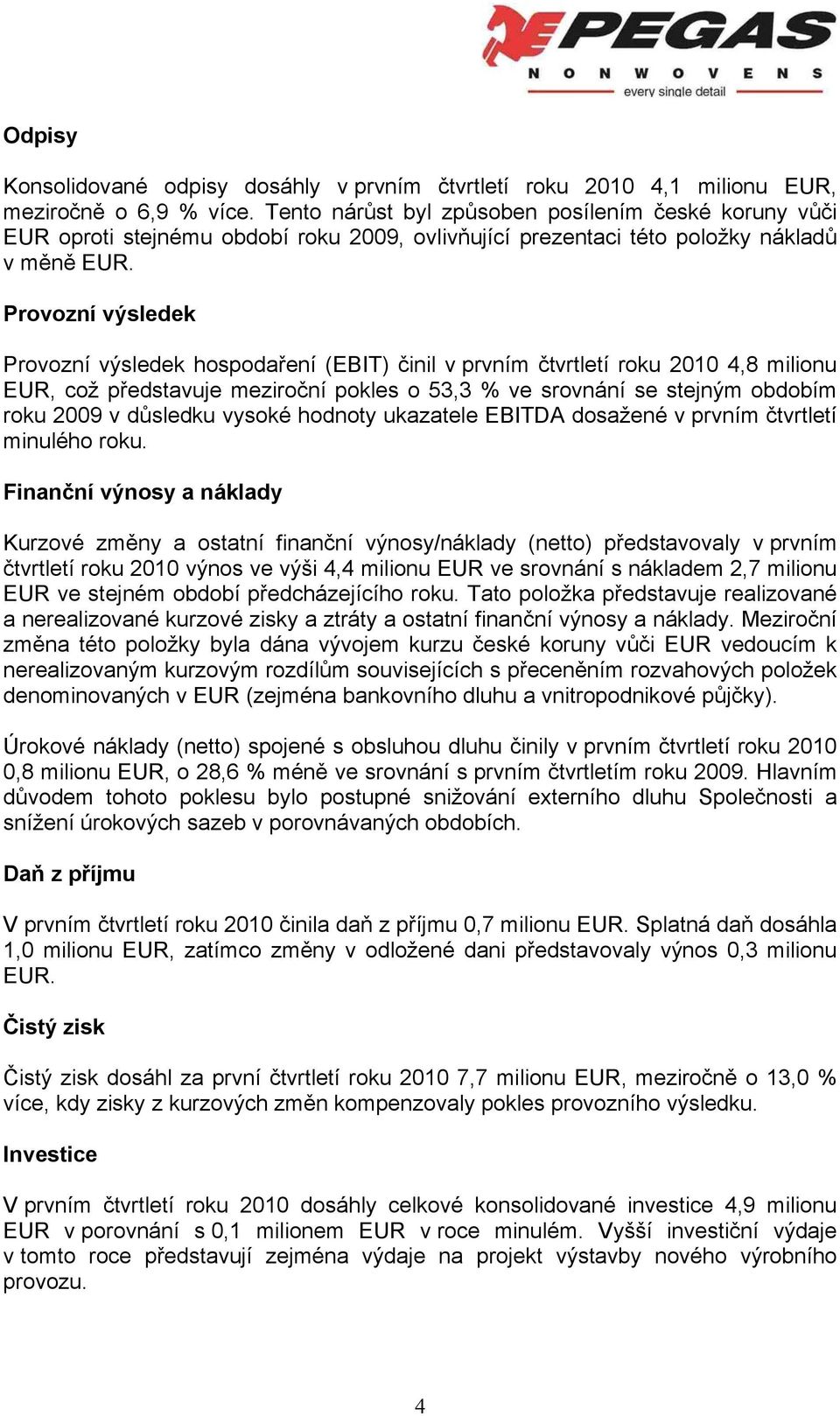 Provozní výsledek Provozní výsledek hospodaření (EBIT) činil v prvním čtvrtletí roku 2010 4,8 milionu EUR, což představuje meziroční pokles o 53,3 % ve srovnání se stejným obdobím roku 2009 v