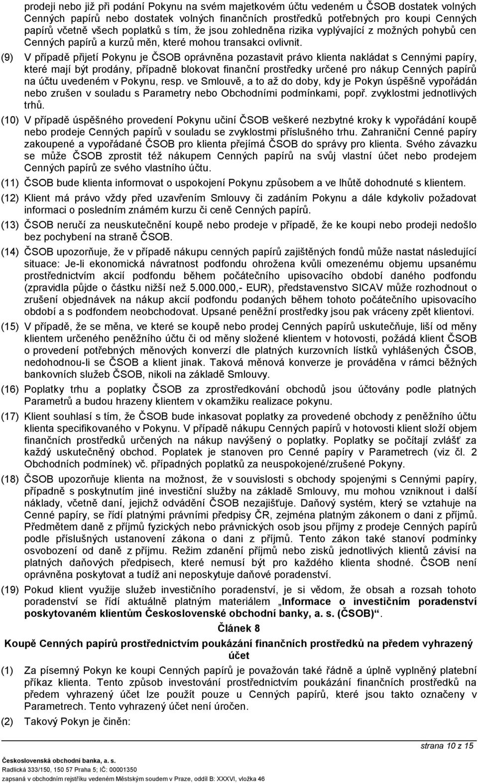 (9) V případě přijetí Pokynu je ČSOB oprávněna pozastavit právo klienta nakládat s Cennými papíry, které mají být prodány, případně blokovat finanční prostředky určené pro nákup Cenných papírů na