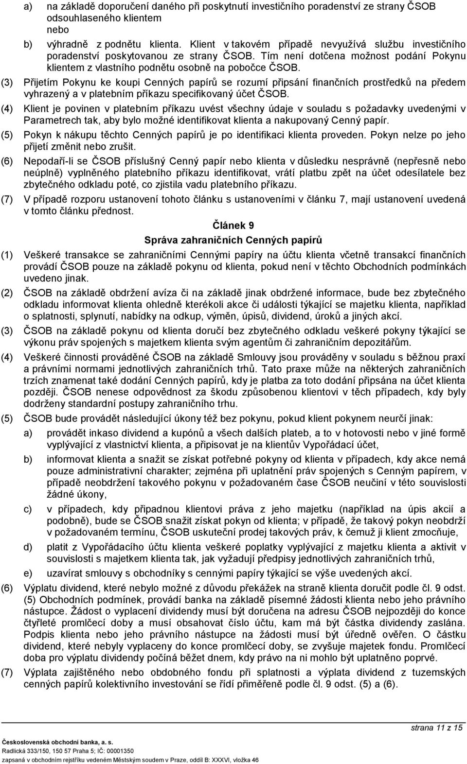 (3) Přijetím Pokynu ke koupi Cenných papírů se rozumí připsání finančních prostředků na předem vyhrazený a v platebním příkazu specifikovaný účet ČSOB.