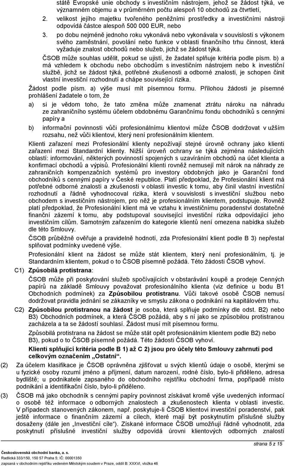 po dobu nejméně jednoho roku vykonává nebo vykonávala v souvislosti s výkonem svého zaměstnání, povolání nebo funkce v oblasti finančního trhu činnost, která vyžaduje znalost obchodů nebo služeb,