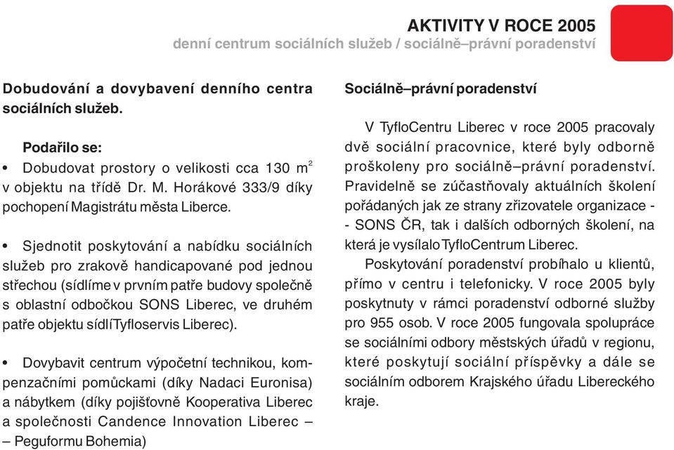 Sjednotit poskytování a nabídku sociálních služeb pro zrakově handicapované pod jednou střechou (sídlíme v prvním patře budovy společně s oblastní odbočkou SONS Liberec, ve druhém patře objektu