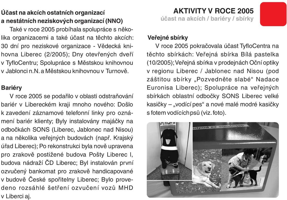 Bariéry V roce 2005 se podařilo v oblasti odstraňování bariér v Libereckém kraji mnoho nového: Došlo k zavedení záznamové telefonní linky pro oznámení bariér klienty; Byly instalovány majáčky na