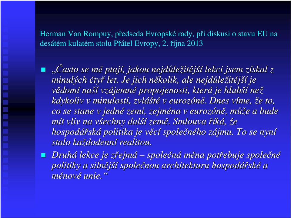 Je jich několik, n ale nejdůle ležitější je vědomí naší vzájemn jemné propojenosti, která je hlubší než kdykoliv v minulosti, zvláš áště v eurozóně.