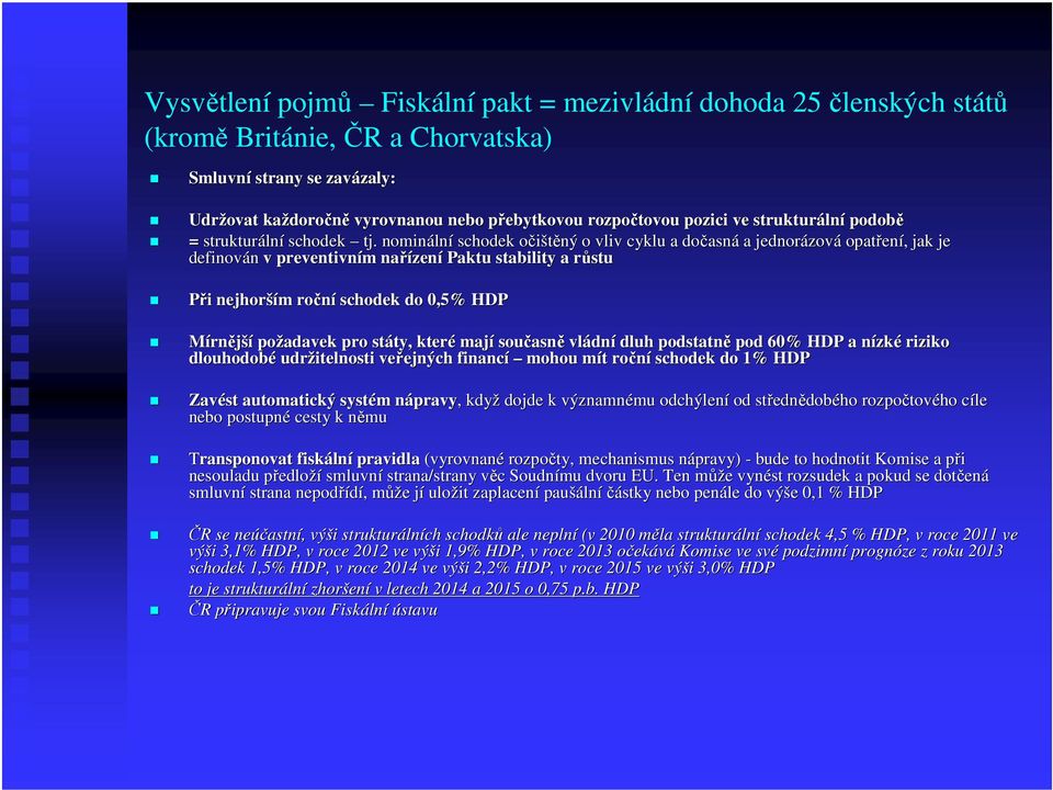 nomináln lní schodek očištěný o o vliv cyklu a dočasn asná a jednorázov zová opatřen ení,, jak je definován v preventivním m nařízen zení Paktu stability a růstur Při i nejhorší ším m roční schodek