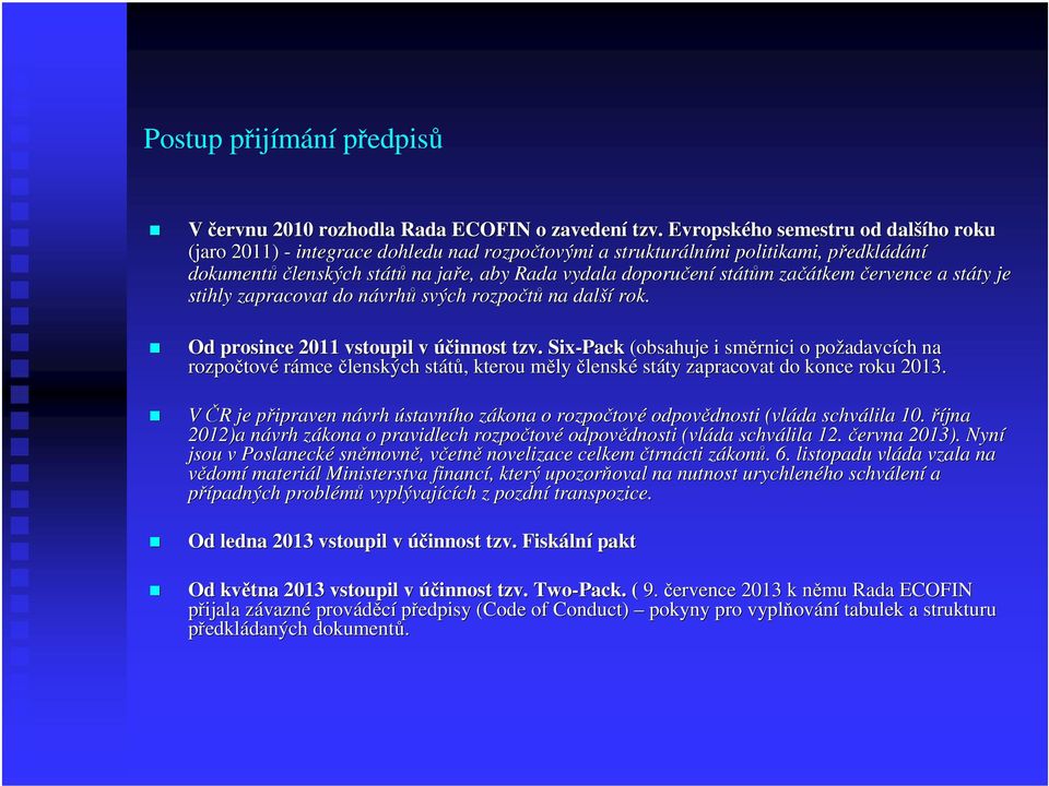 ení státům m začátkem července a státy ty je stihly zapracovat do návrhn vrhů svých rozpočtů na další rok. Od prosince 2011 vstoupil v účinnost tzv.