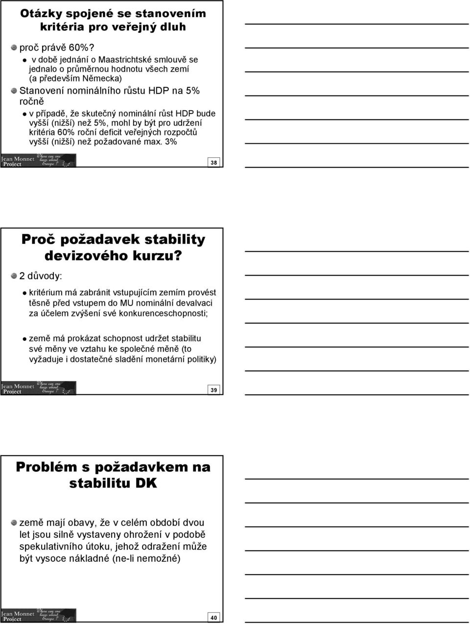 (nižší) než 5%, mohl by být pro udržení kritéria 60% roční deficit veřejných rozpočtů vyšší (nižší) než požadované max. 3% 38 Proč požadavek stability devizového kurzu?