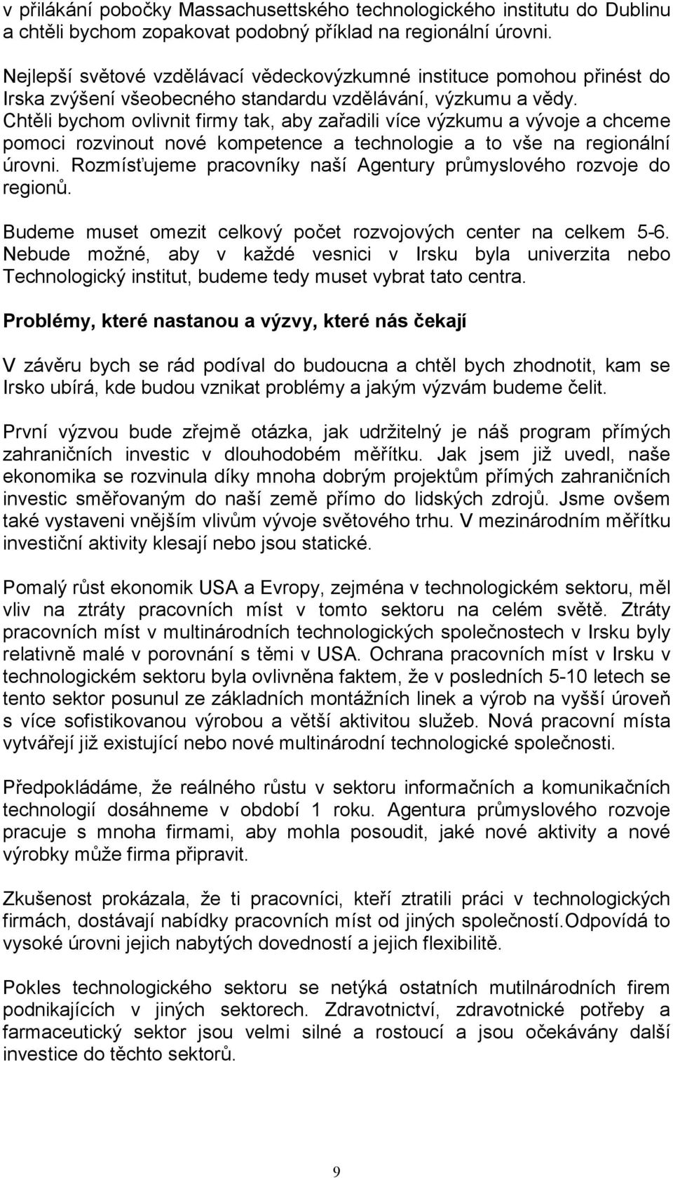 Chtěli bychom ovlivnit firmy tak, aby zařadili více výzkumu a vývoje a chceme pomoci rozvinout nové kompetence a technologie a to vše na regionální úrovni.