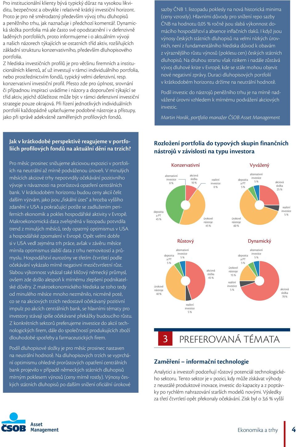 Dynamická složka portfolia má ale často své opodstatnění i v defenzivně laděných portfoliích, proto informujeme i o aktuálním vývoji a našich názorech týkajících se ostatních tříd aktiv,