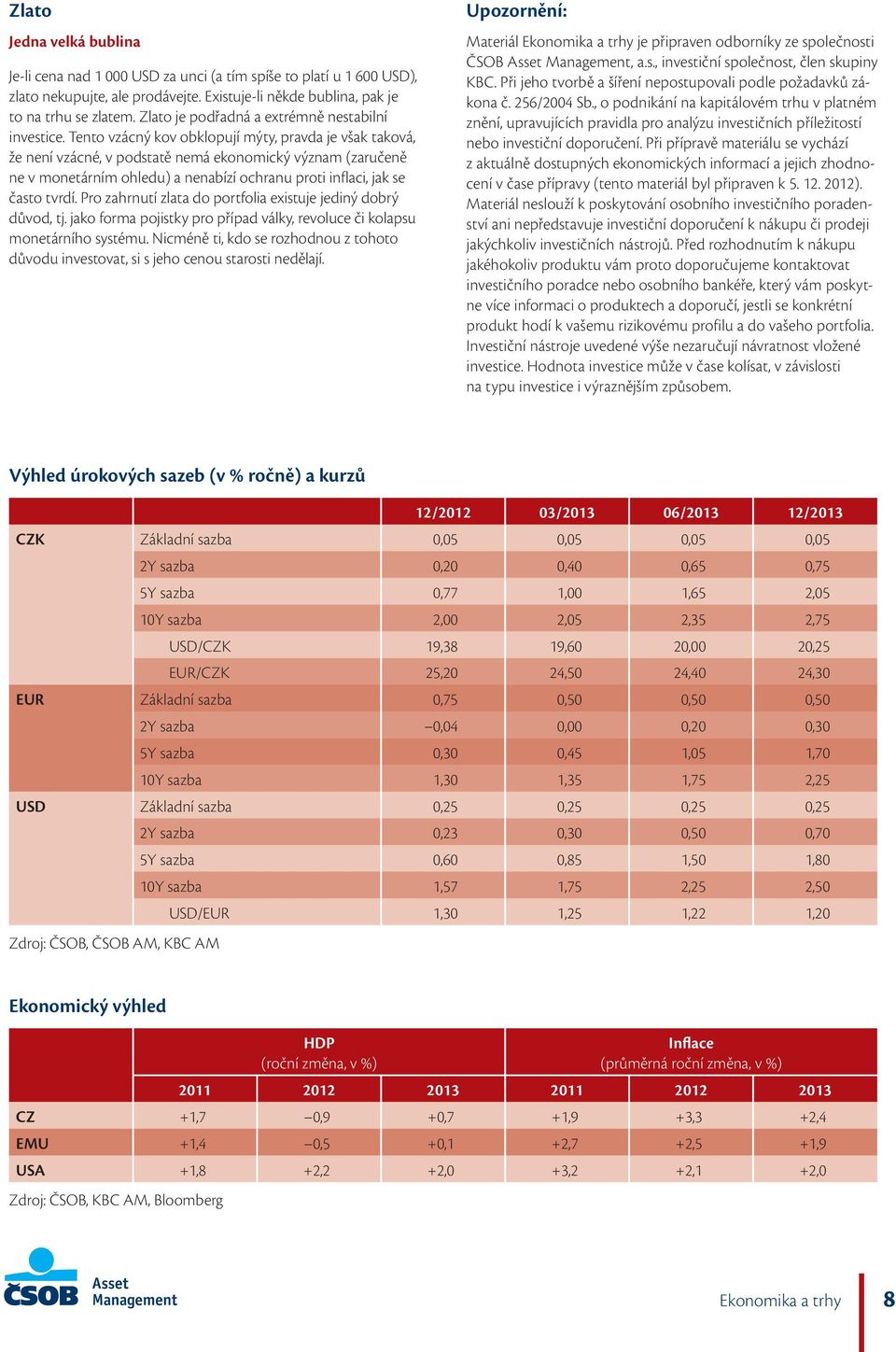 Tento vzácný kov obklopují mýty, pravda je však taková, že není vzácné, v podstatě nemá ekonomický význam (zaručeně ne v monetárním ohledu) a nenabízí ochranu proti inflaci, jak se často tvrdí.