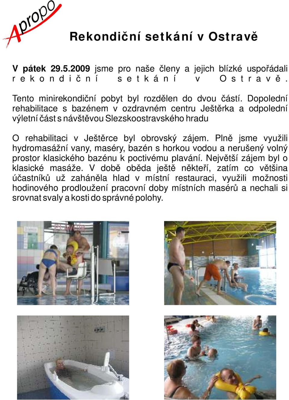 Dopolední rehabilitace s bazénem v ozdravném centru Ještěrka a odpolední výletní část s návštěvou Slezskoostravského hradu O rehabilitaci v Ještěrce byl obrovský zájem.