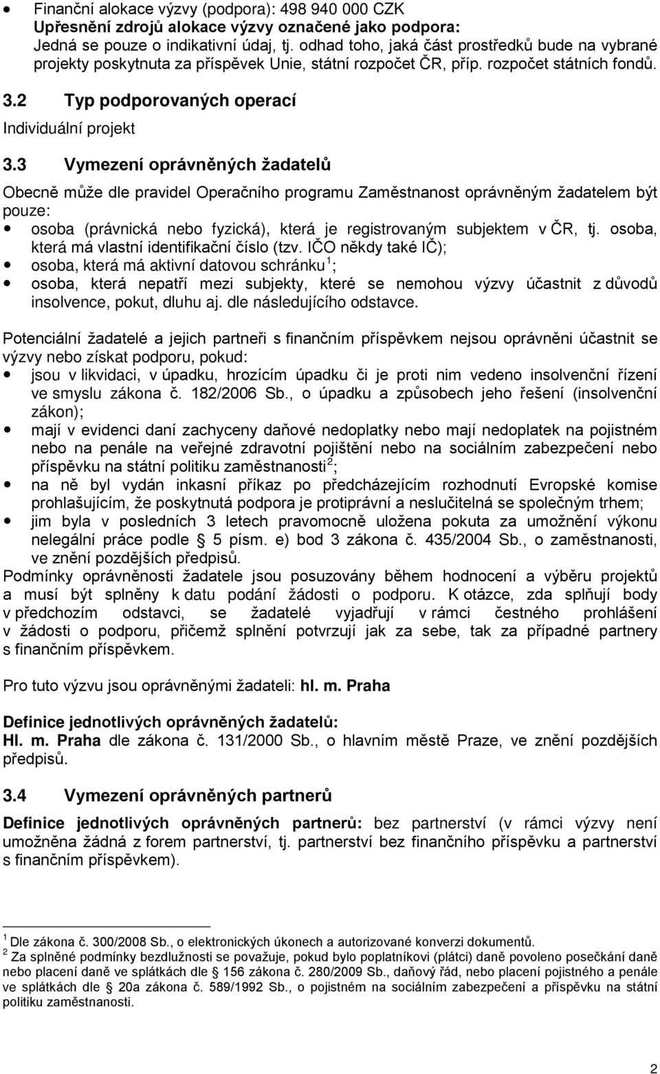 3 Vymezení oprávněných žadatelů Obecně může dle pravidel Operačního programu Zaměstnanost oprávněným žadatelem být pouze: osoba (právnická nebo fyzická), která je registrovaným subjektem v ČR, tj.