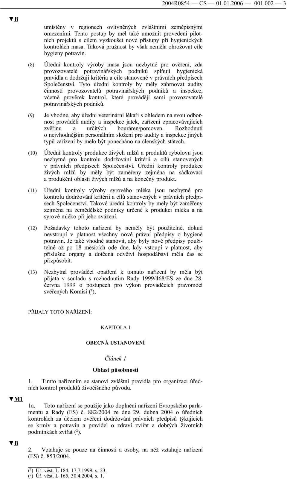 (8) Úřední kontroly výroby ms jsou nezbytné pro ověření, zd provozovtelé potrvinářských podniků splňují hygienická prvidl dodržují kritéri cíle stnovené v právních předpisech Společenství.