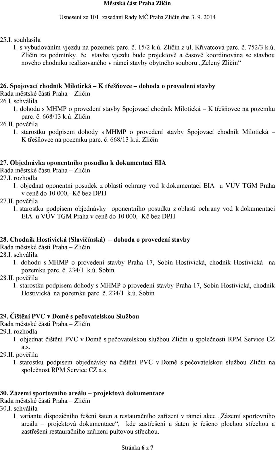 Zličín za podmínky, že stavba vjezdu bude projektově a časově koordinována se stavbou nového chodníku realizovaného v rámci stavby obytného souboru Zelený Zličín 26.