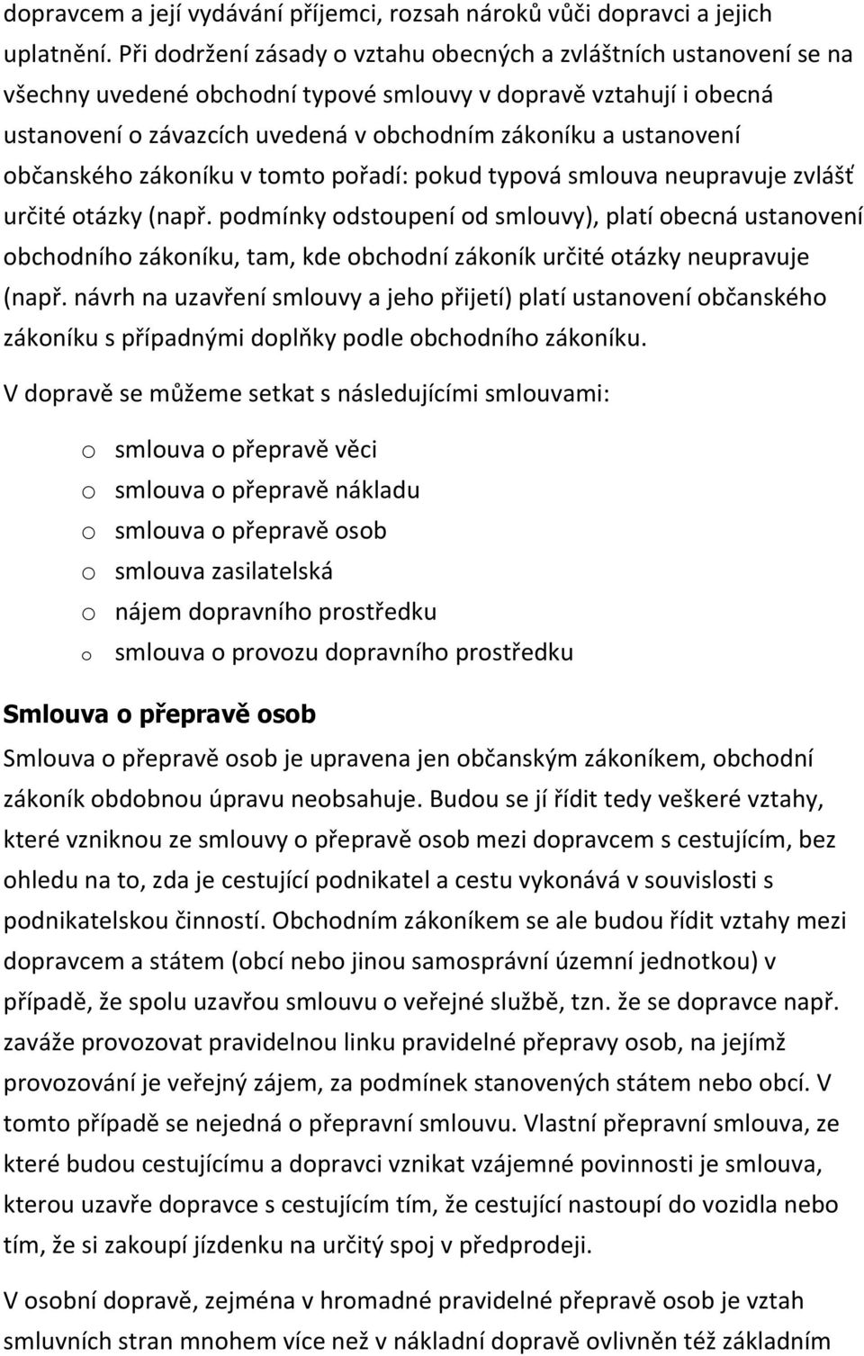 ustanovení občanského zákoníku v tomto pořadí: pokud typová smlouva neupravuje zvlášť určité otázky (např.