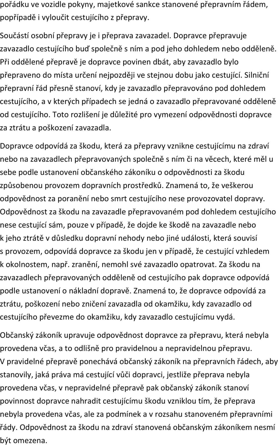 Při oddělené přepravě je dopravce povinen dbát, aby zavazadlo bylo přepraveno do místa určení nejpozději ve stejnou dobu jako cestující.