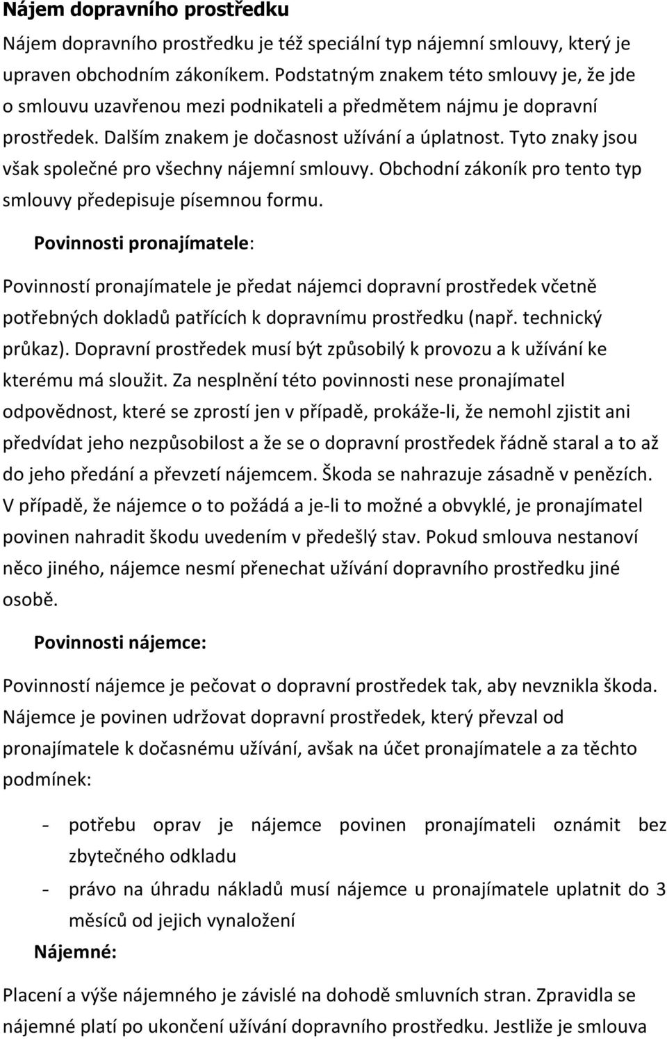 Tyto znaky jsou však společné pro všechny nájemní smlouvy. Obchodní zákoník pro tento typ smlouvy předepisuje písemnou formu.