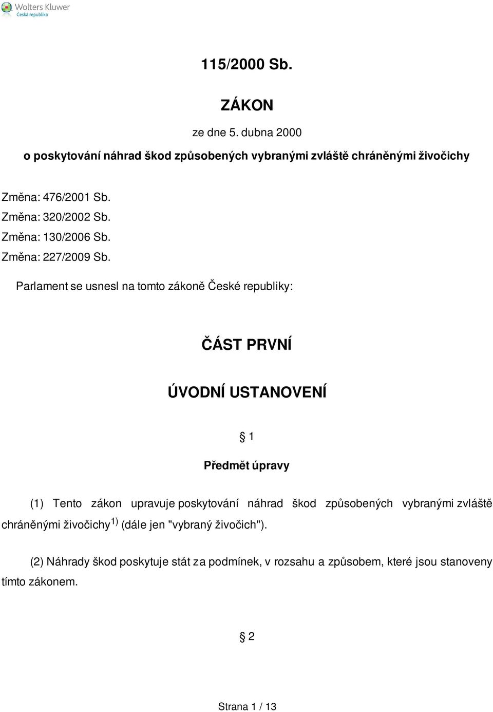 Parlament se usnesl na tomto zákoně České republiky: ČÁST PRVNÍ ÚVODNÍ USTANOVENÍ 1 Předmět úpravy (1) Tento zákon upravuje poskytování