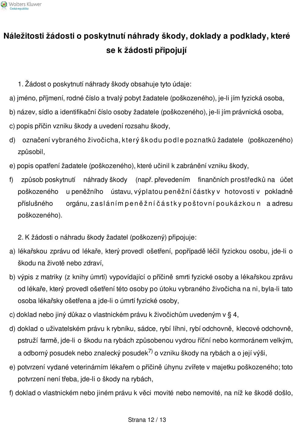 žadatele (poškozeného), je-li jím právnická osoba, c) popis příčin vzniku škody a uvedení rozsahu škody, d) označení vybraného živočicha, k te rý š k o d u p o d l e poznatků žadatele (poškozeného)