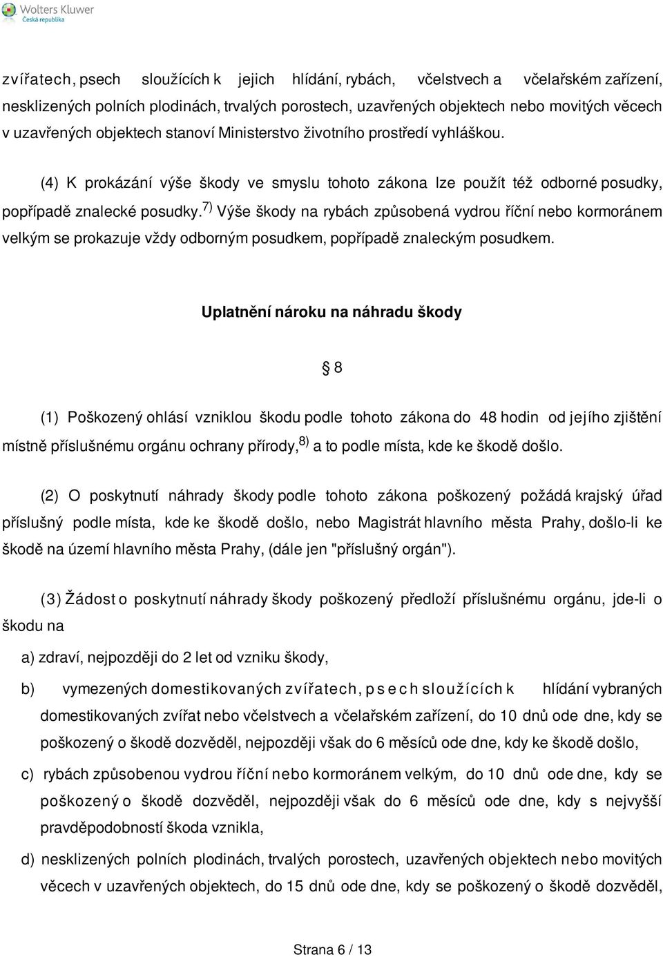 7) Výše škody na rybách způsobená vydrou říční nebo kormoránem velkým se prokazuje vždy odborným posudkem, popřípadě znaleckým posudkem.