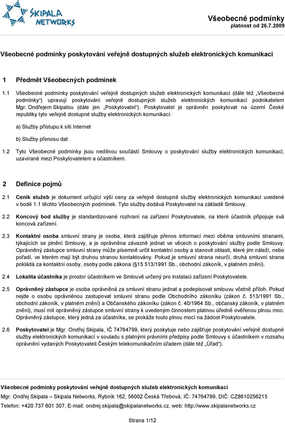 2 Tyto Všeobecné podmínky jsou nedílnou součástí Smlouvy o poskytování služby elektronických komunikací, uzavírané mezi Poskytovatelem a účastníkem. 2 Definice pojmů 2.