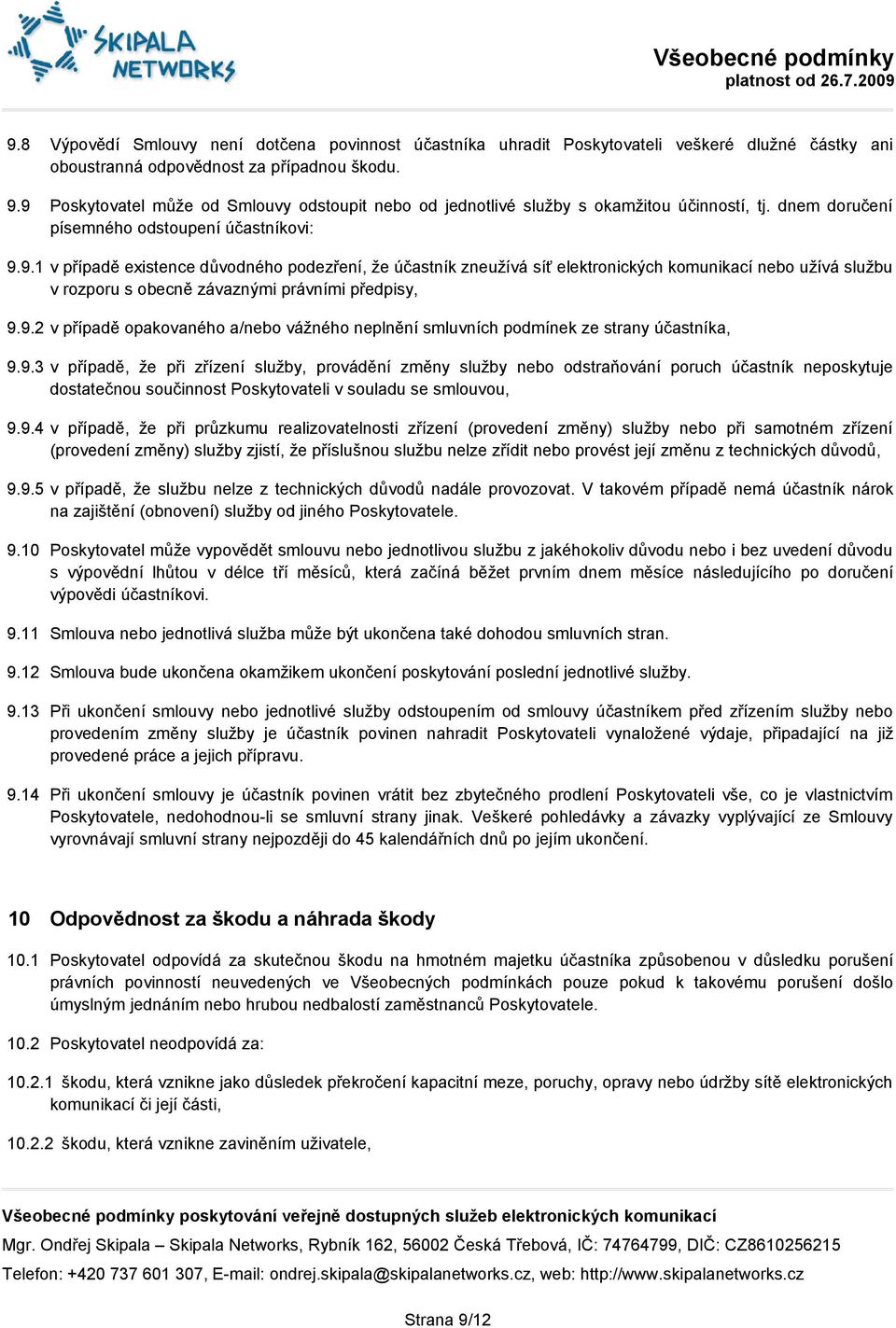 9.2 v případě opakovaného a/nebo vážného neplnění smluvních podmínek ze strany účastníka, 9.9.3 v případě, že při zřízení služby, provádění změny služby nebo odstraňování poruch účastník neposkytuje dostatečnou součinnost Poskytovateli v souladu se smlouvou, 9.