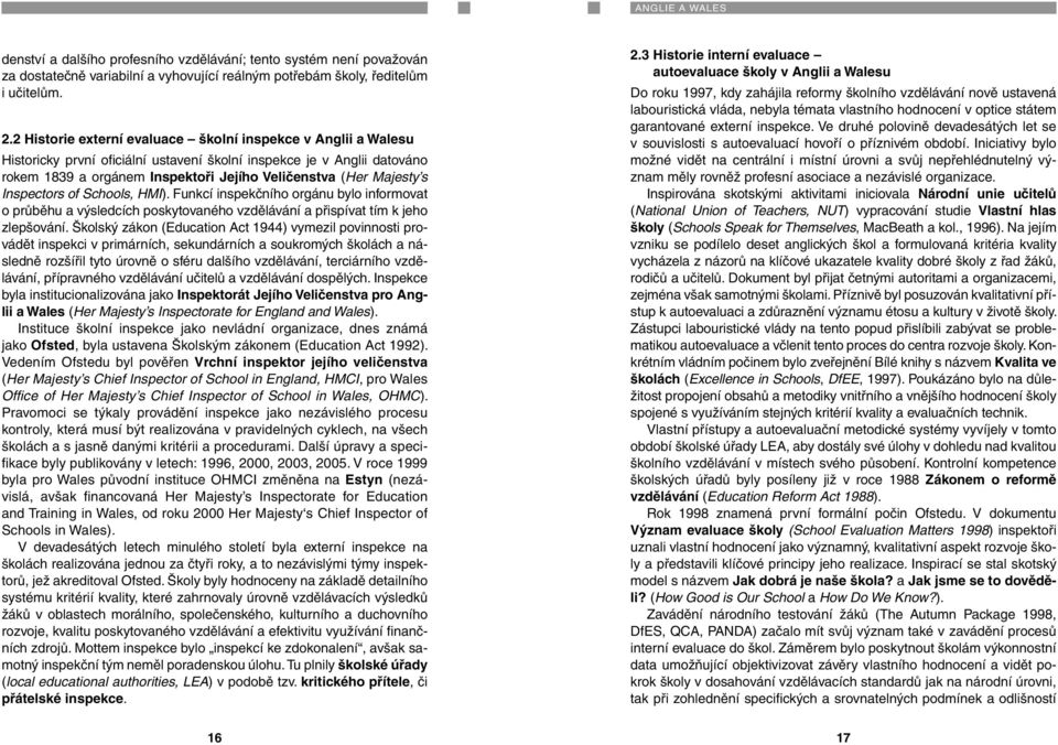 s Inspectors of Schools, HMI). Funkcí inspekčního orgánu bylo informovat o průběhu a výsledcích poskytovaného vzdělávání a přispívat tím k jeho zlepšování.