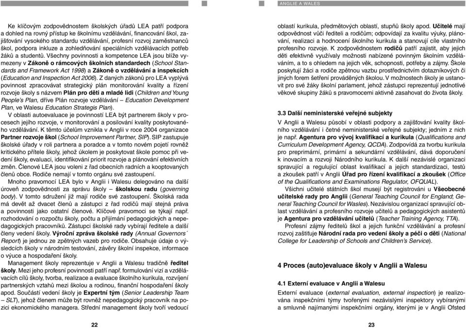 Všechny povinnosti a kompetence LEA jsou blíže vymezeny v Zákoně o rámcových školních standardech (School Standards and Framework Act 1998) a Zákoně o vzdělávání a inspekcích (Education and