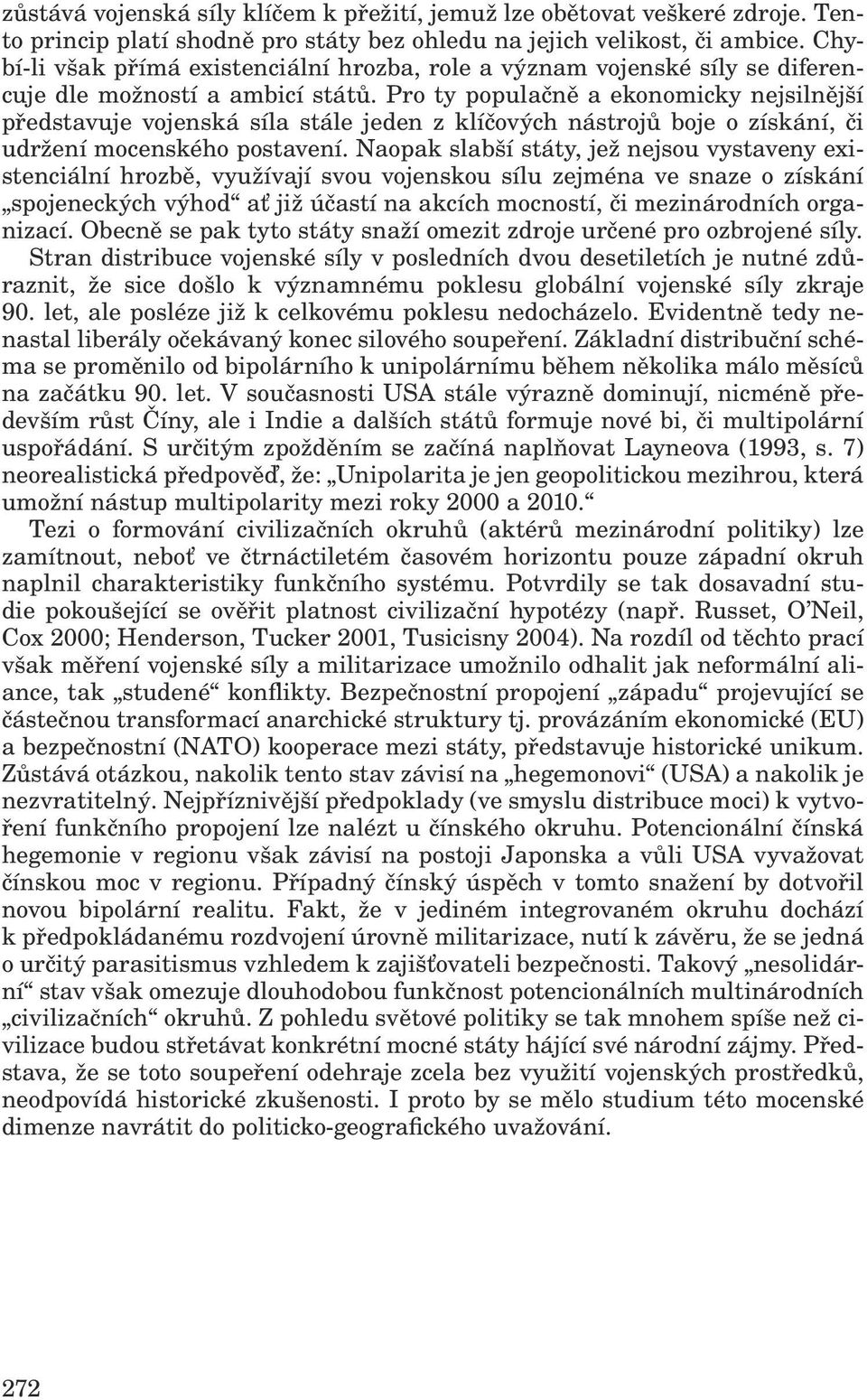 Pro ty populačně a ekonomicky nejsilnější představuje vojenská síla stále jeden z klíčových nástrojů boje o získání, či udržení mocenského postavení.