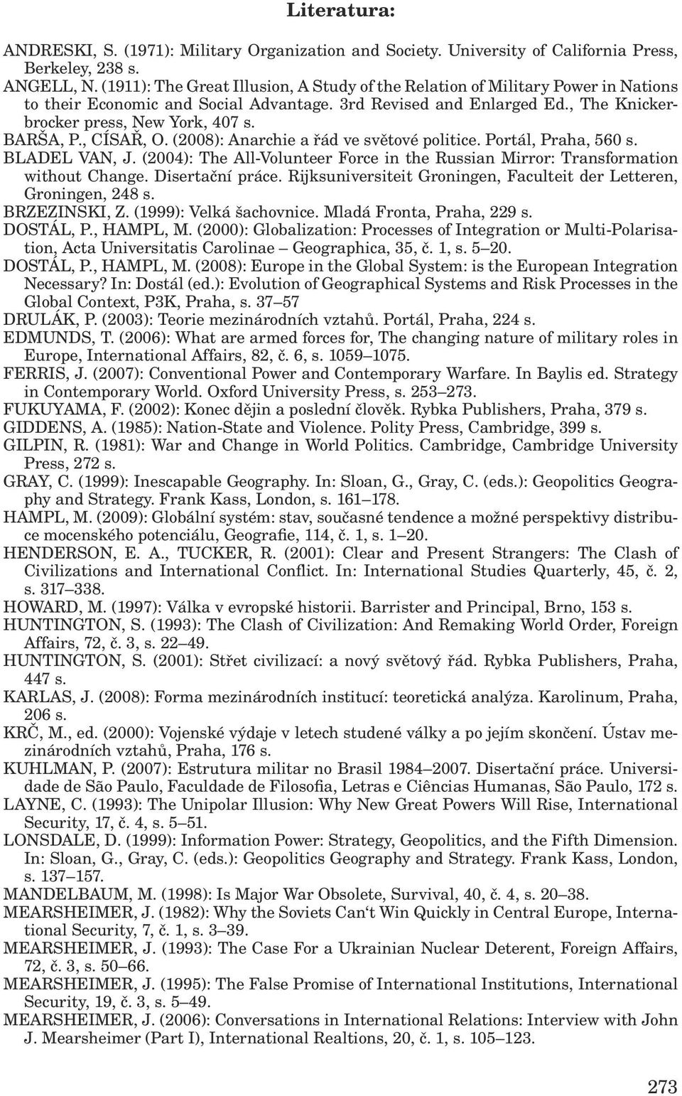 BARŠA, P., CÍSAŘ, O. (2008): Anarchie a řád ve světové politice. Portál, Praha, 560 s. BLADEL VAN, J. (2004): The All-Volunteer Force in the Russian Mirror: Transformation without Change.