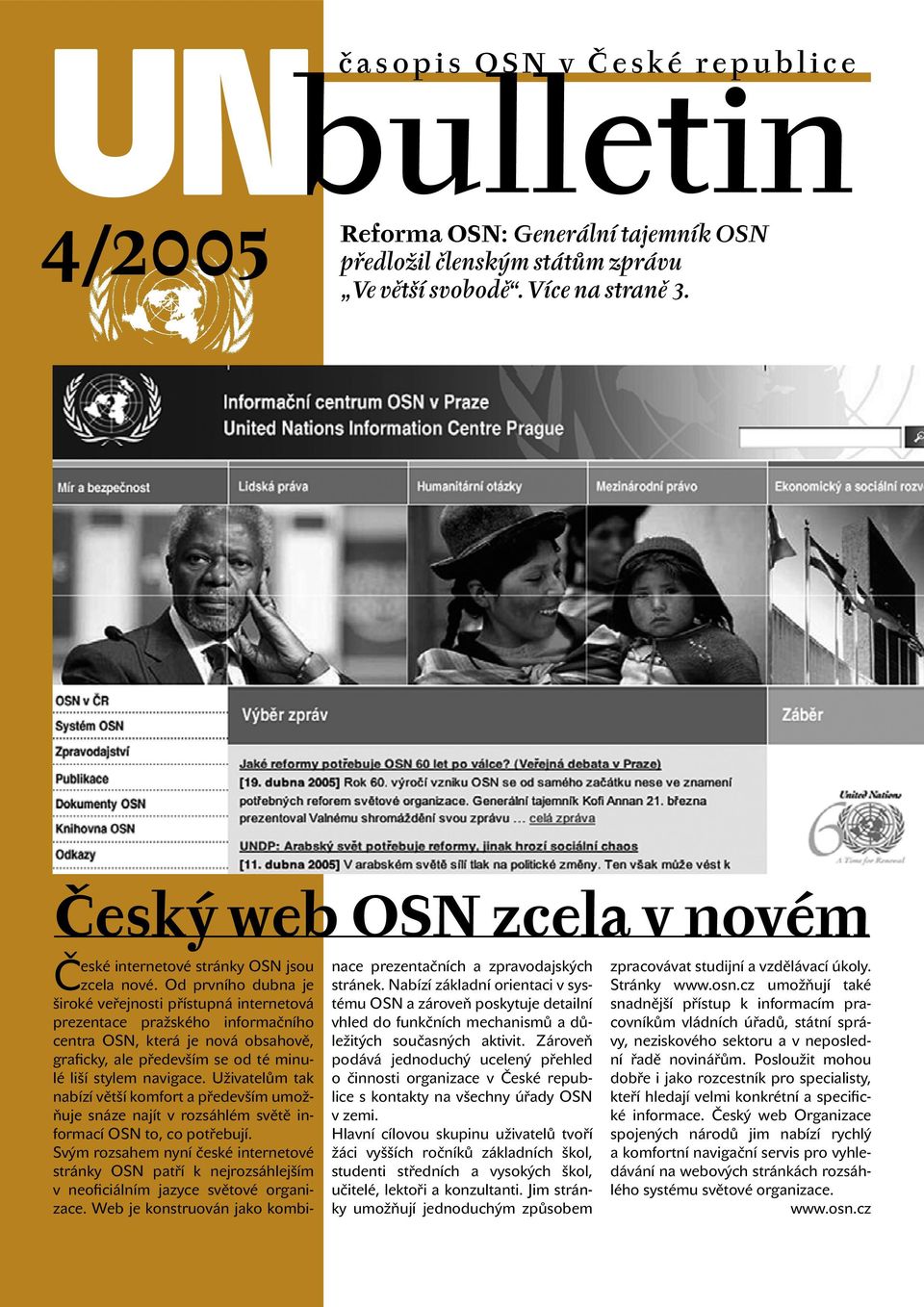 Od prvního dubna je široké veřejnosti přístupná internetová prezentace pražského informačního centra OSN, která je nová obsahově, graficky, ale především se od té minulé liší stylem navigace.