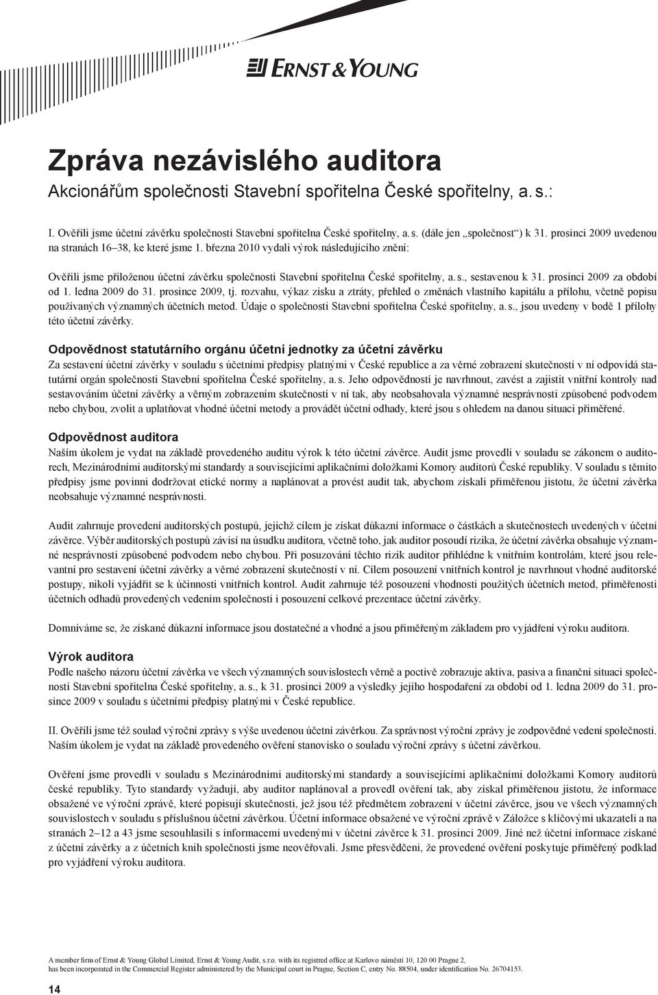 prosinci 2009 za období od 1. ledna 2009 do 31. prosince 2009, tj. rozvahu, výkaz zisku a ztráty, přehled o změnách vlastního kapitálu a přílohu, včetně popisu používaných významných účetních metod.