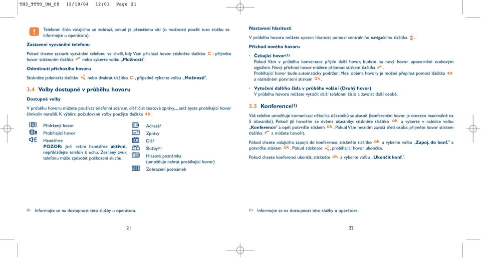 Odmítnutí příchozího hovoru Stiskněte jedenkrát tlačítko nebo dvakrát tlačítko, případně vyberte volbu Možnosti". 3.