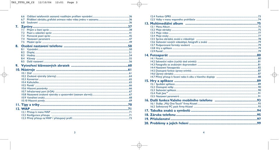 1 Vyzvánění...50 8.2 Displej...51 8.3 Hodiny...54 8.4 Klávesy...55 8.5 Další nastavení...56 9. Vytvoření klávesových zkratek...60 10. Nástroje...61 10.1 Diář...61 10.2 Zvukové výstrahy (alarmy)...64 10.