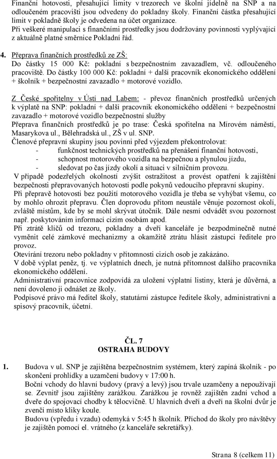 Při veškeré manipulaci s finančními prostředky jsou dodržovány povinnosti vyplývající z aktuálně platné směrnice Pokladní řád. 4.