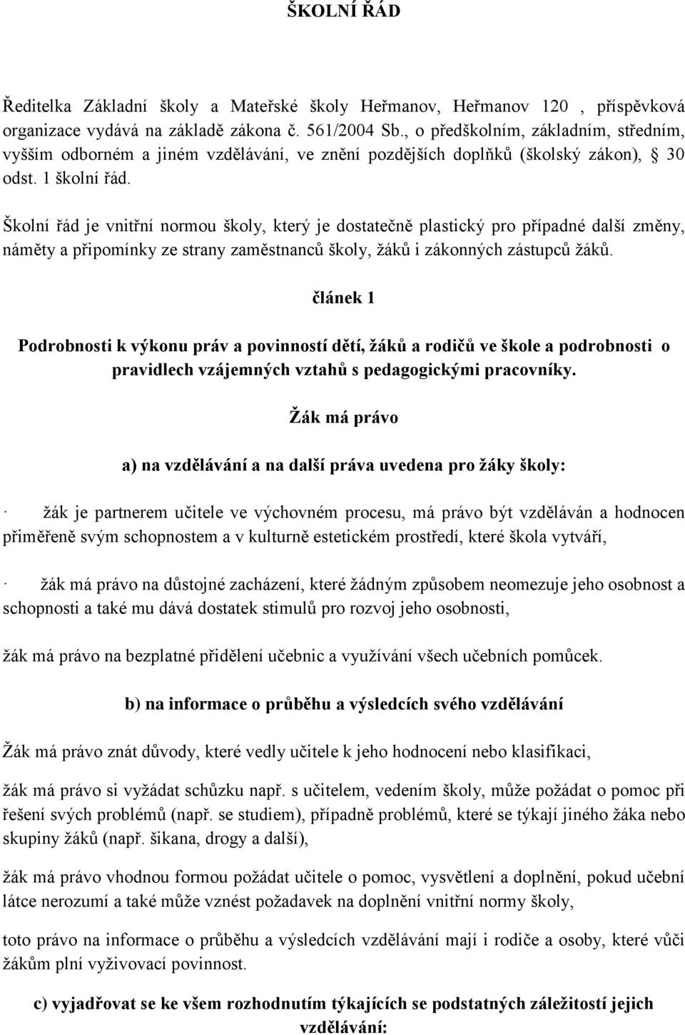 Školní řád je vnitřní normou školy, který je dostatečně plastický pro případné další změny, náměty a připomínky ze strany zaměstnanců školy, ţáků i zákonných zástupců ţáků.