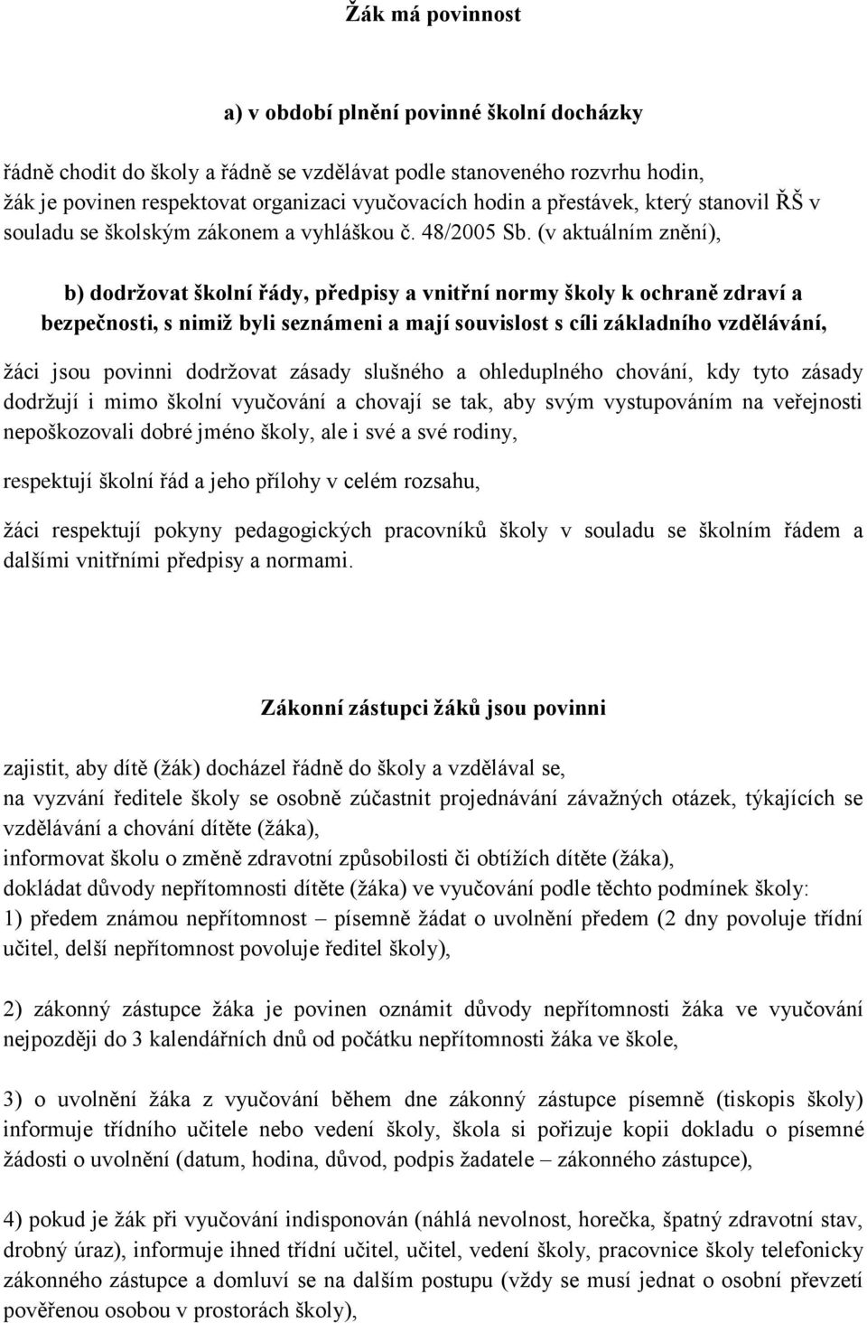 (v aktuálním znění), b) dodrţovat školní řády, předpisy a vnitřní normy školy k ochraně zdraví a bezpečnosti, s nimiţ byli seznámeni a mají souvislost s cíli základního vzdělávání, ţáci jsou povinni