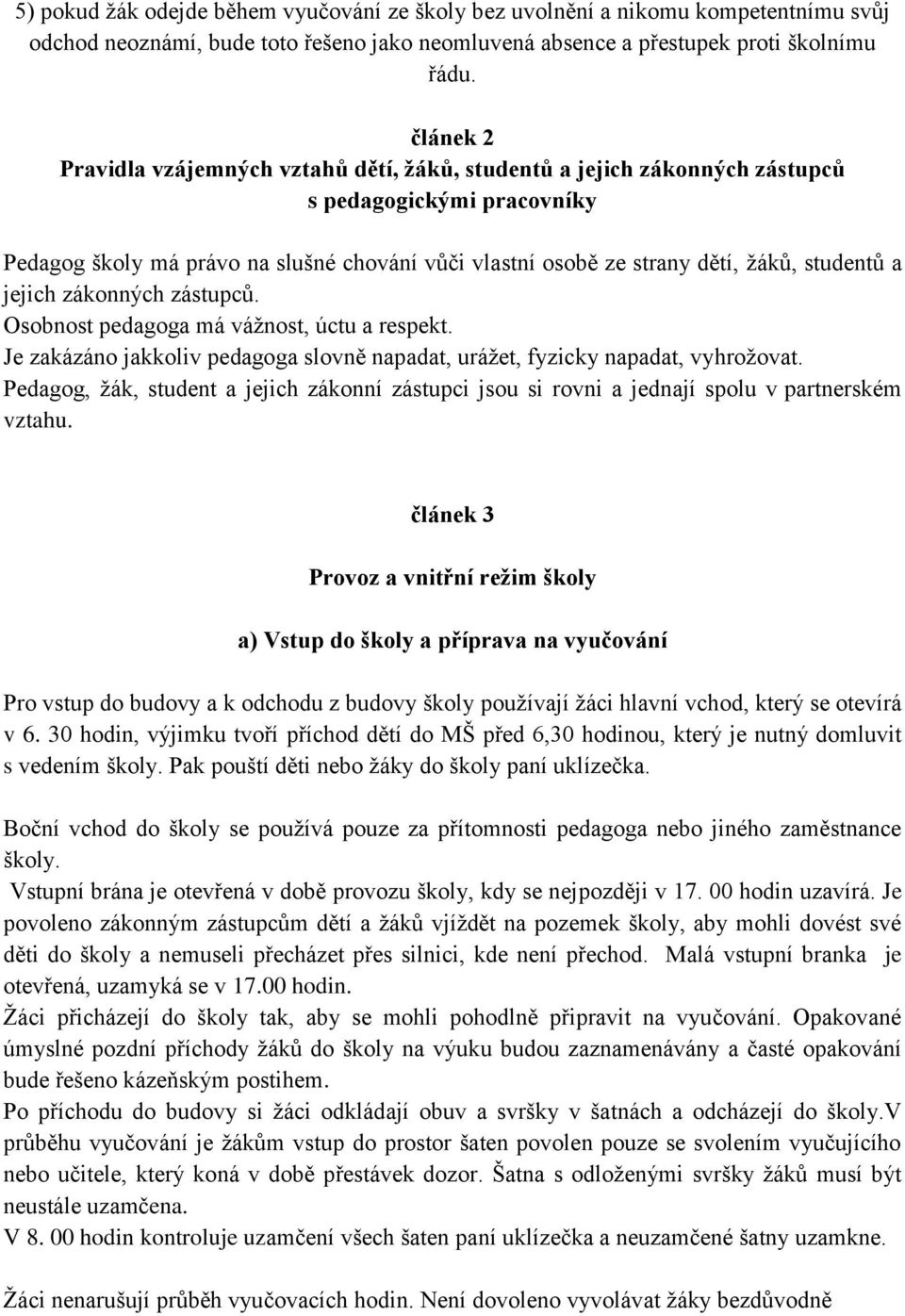 studentů a jejich zákonných zástupců. Osobnost pedagoga má váţnost, úctu a respekt. Je zakázáno jakkoliv pedagoga slovně napadat, uráţet, fyzicky napadat, vyhroţovat.