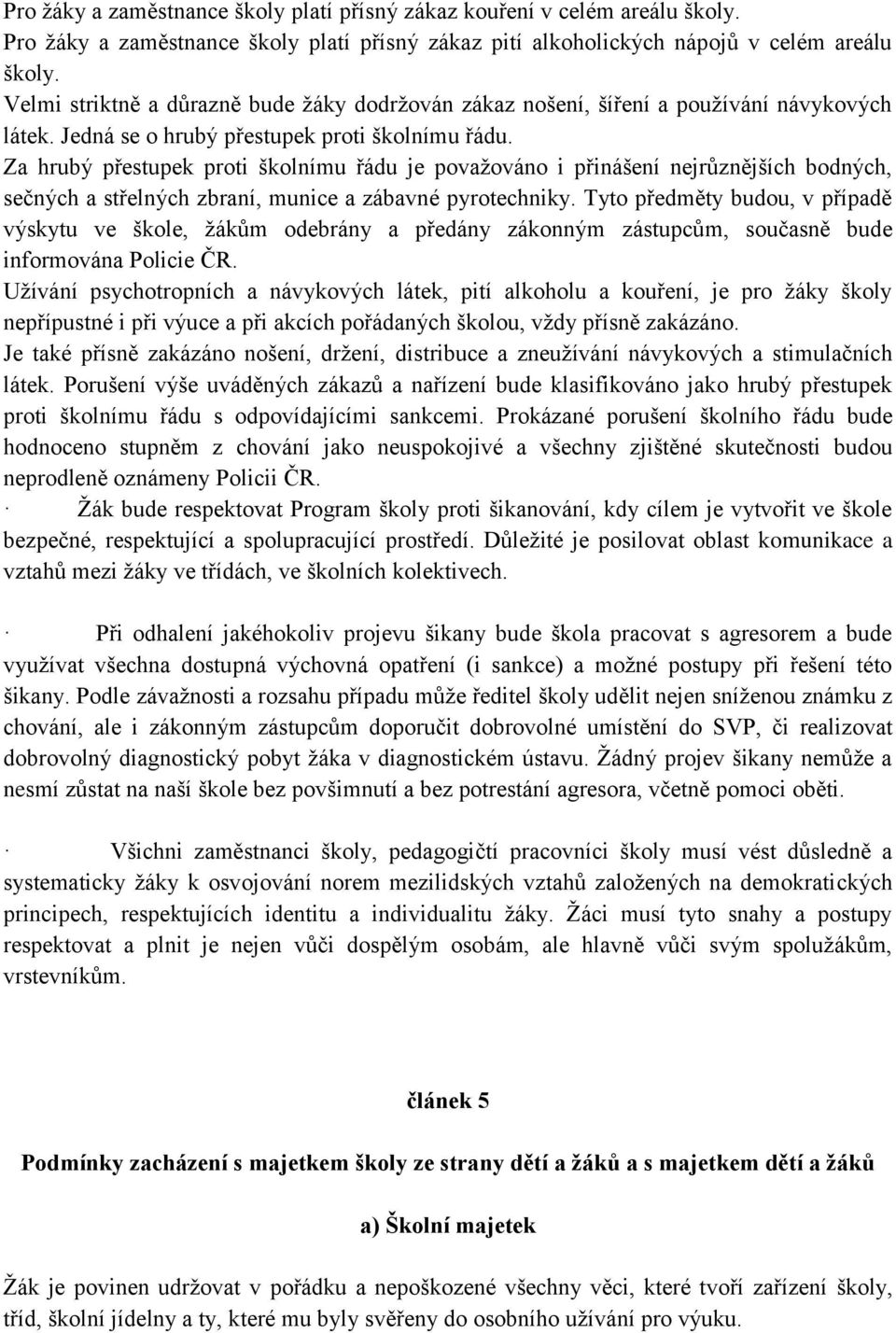 Za hrubý přestupek proti školnímu řádu je povaţováno i přinášení nejrůznějších bodných, sečných a střelných zbraní, munice a zábavné pyrotechniky.