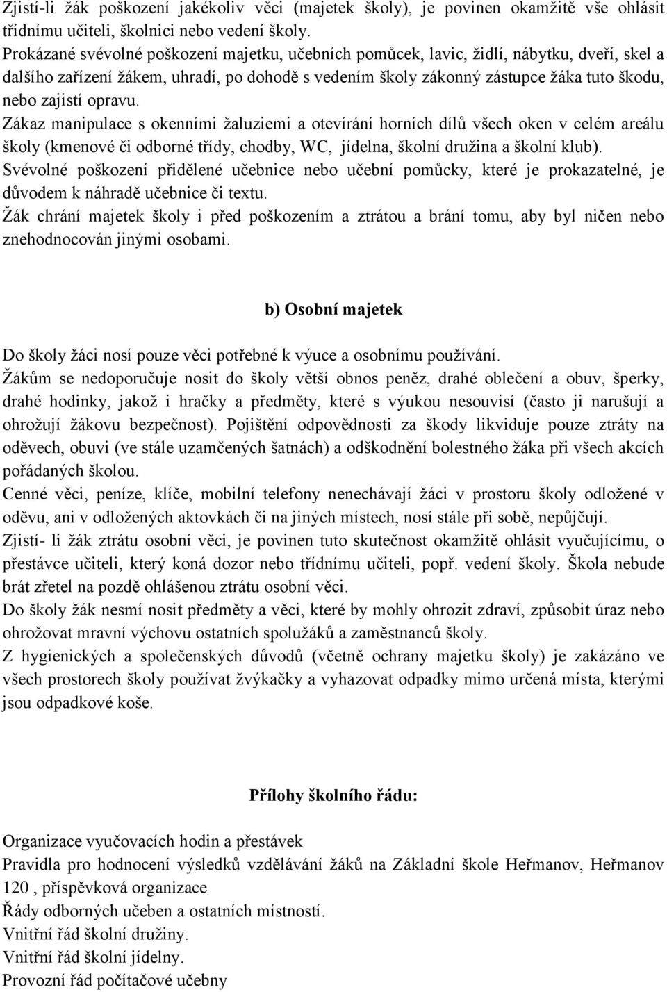 opravu. Zákaz manipulace s okenními ţaluziemi a otevírání horních dílů všech oken v celém areálu školy (kmenové či odborné třídy, chodby, WC, jídelna, školní druţina a školní klub).