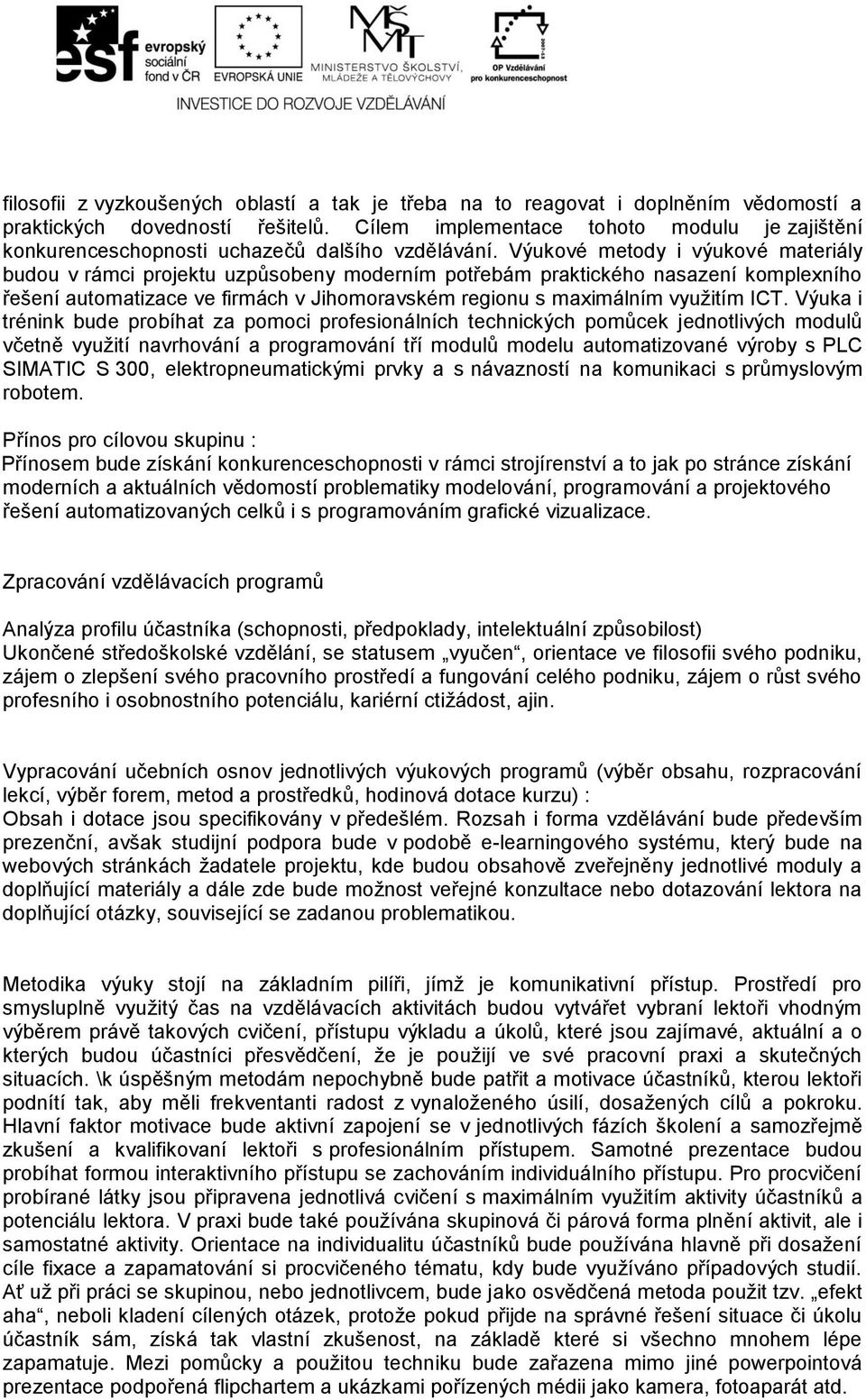 Výukové metody i výukové materiály budou v rámci projektu uzpůsobeny moderním potřebám praktického nasazení komplexního řešení automatizace ve firmách v Jihomoravském regionu s maximálním využitím