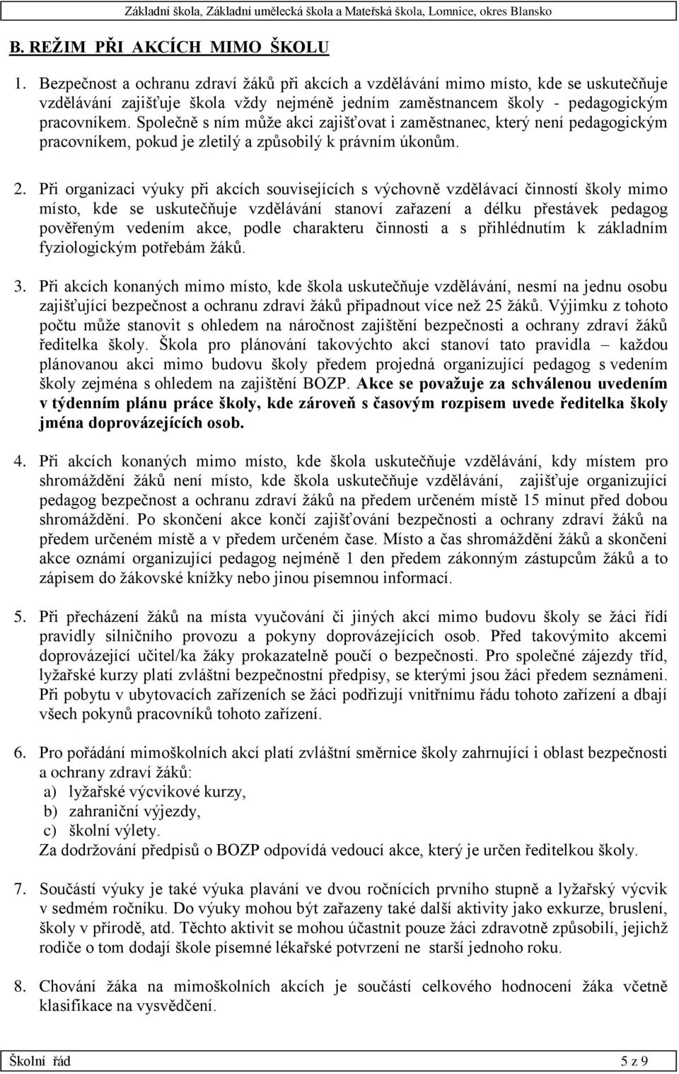 Společně s ním můţe akci zajišťovat i zaměstnanec, který není pedagogickým pracovníkem, pokud je zletilý a způsobilý k právním úkonům. 2.