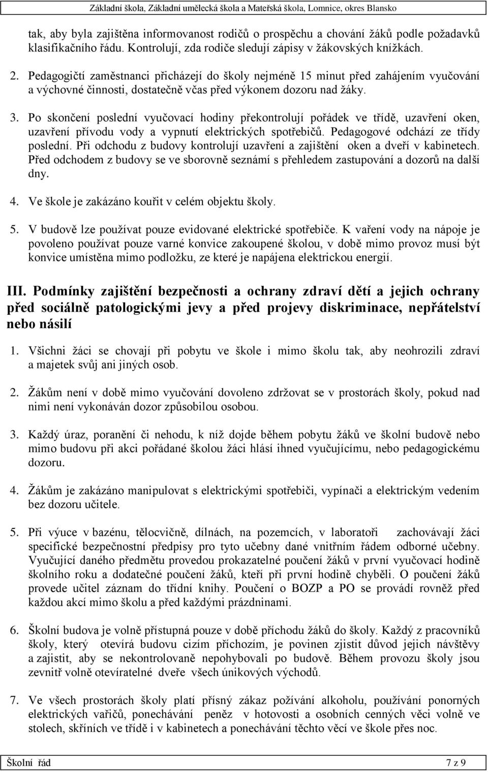 Po skončení poslední vyučovací hodiny překontrolují pořádek ve třídě, uzavření oken, uzavření přívodu vody a vypnutí elektrických spotřebičů. Pedagogové odchází ze třídy poslední.