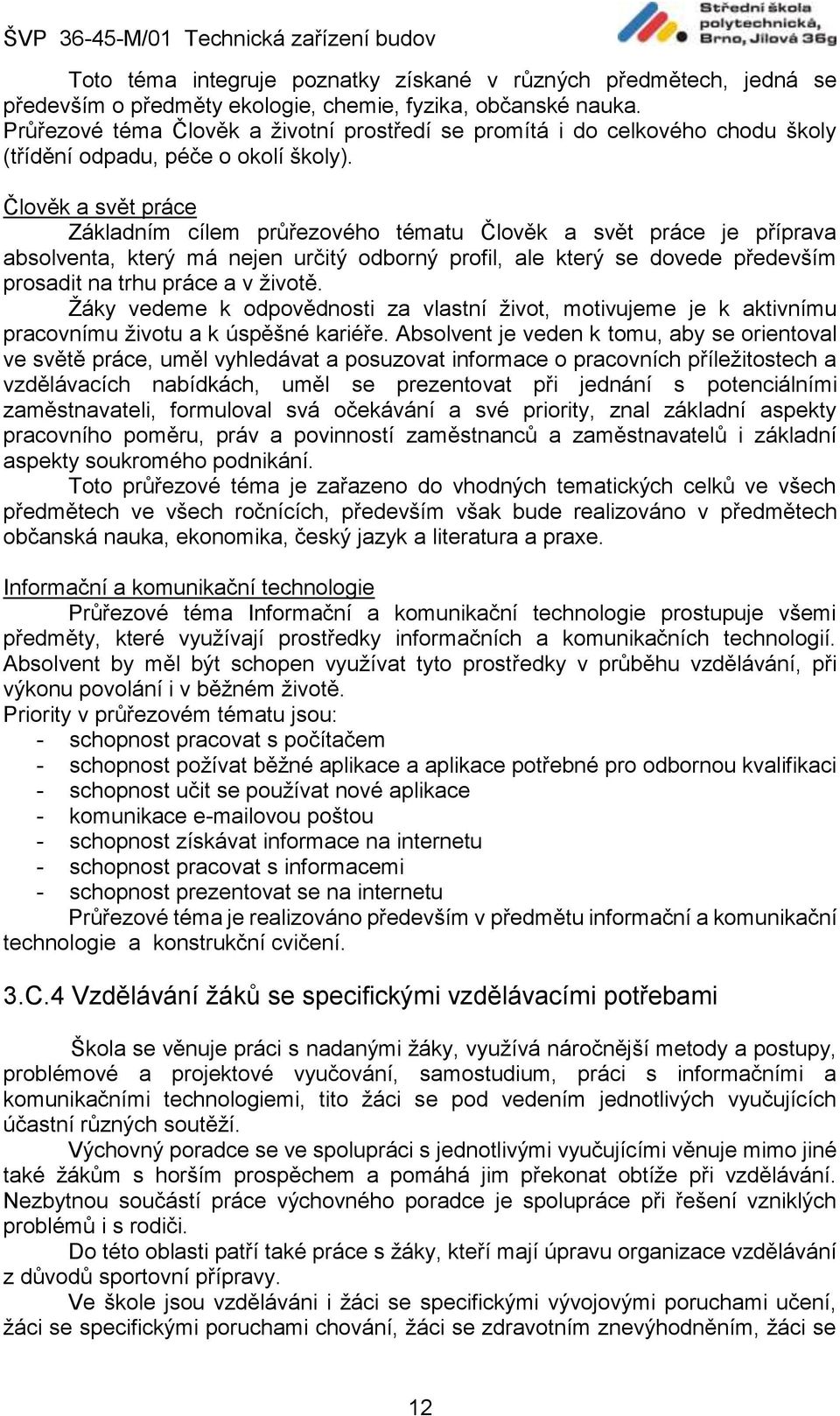 Člověk a svět práce Základním cílem průřezového tématu Člověk a svět práce je příprava absolventa, který má nejen určitý odborný profil, ale který se dovede především prosadit na trhu práce a v