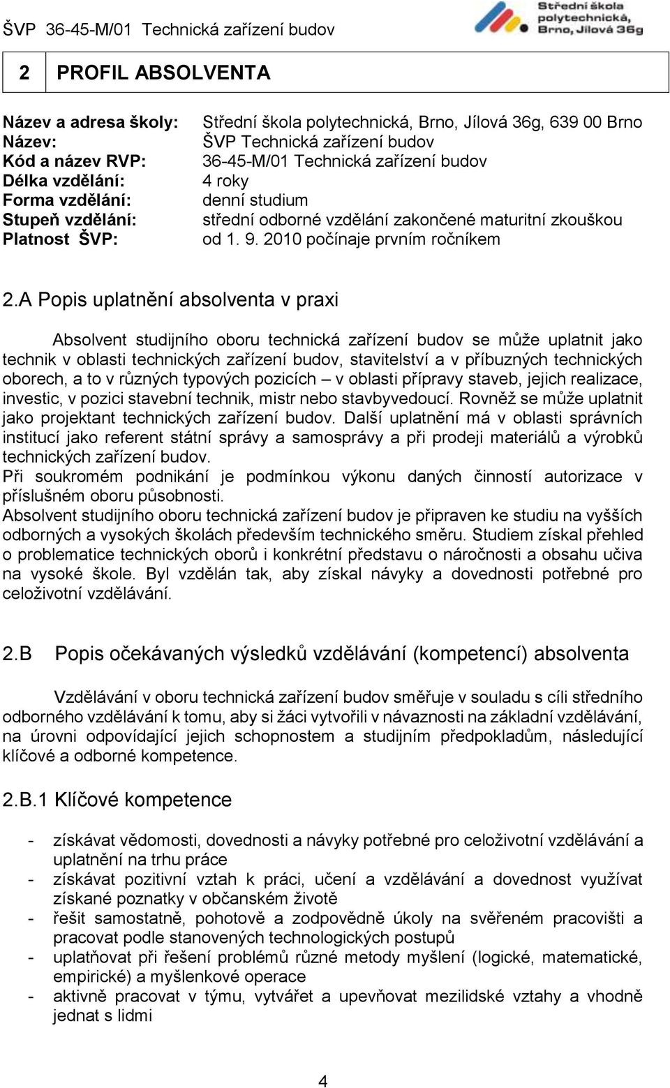 A Popis uplatnění absolventa v praxi Absolvent studijního oboru technická zařízení budov se může uplatnit jako technik v oblasti technických zařízení budov, stavitelství a v příbuzných technických