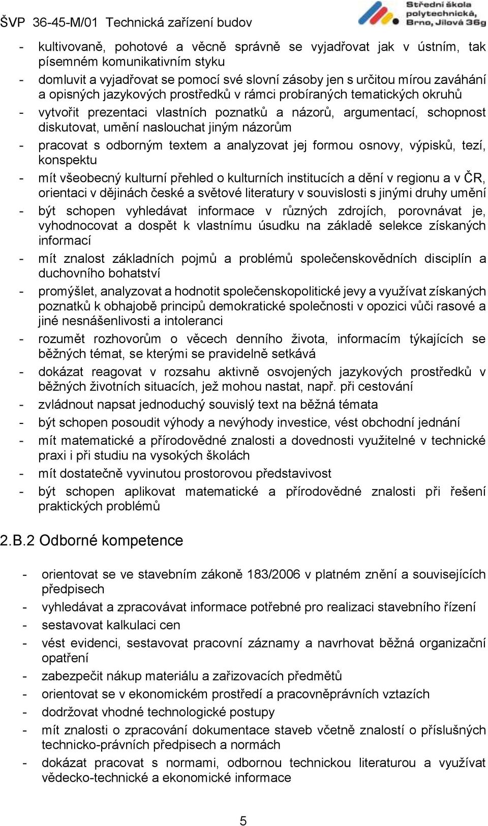 textem a analyzovat jej formou osnovy, výpisků, tezí, konspektu - mít všeobecný kulturní přehled o kulturních institucích a dění v regionu a v ČR, orientaci v dějinách české a světové literatury v