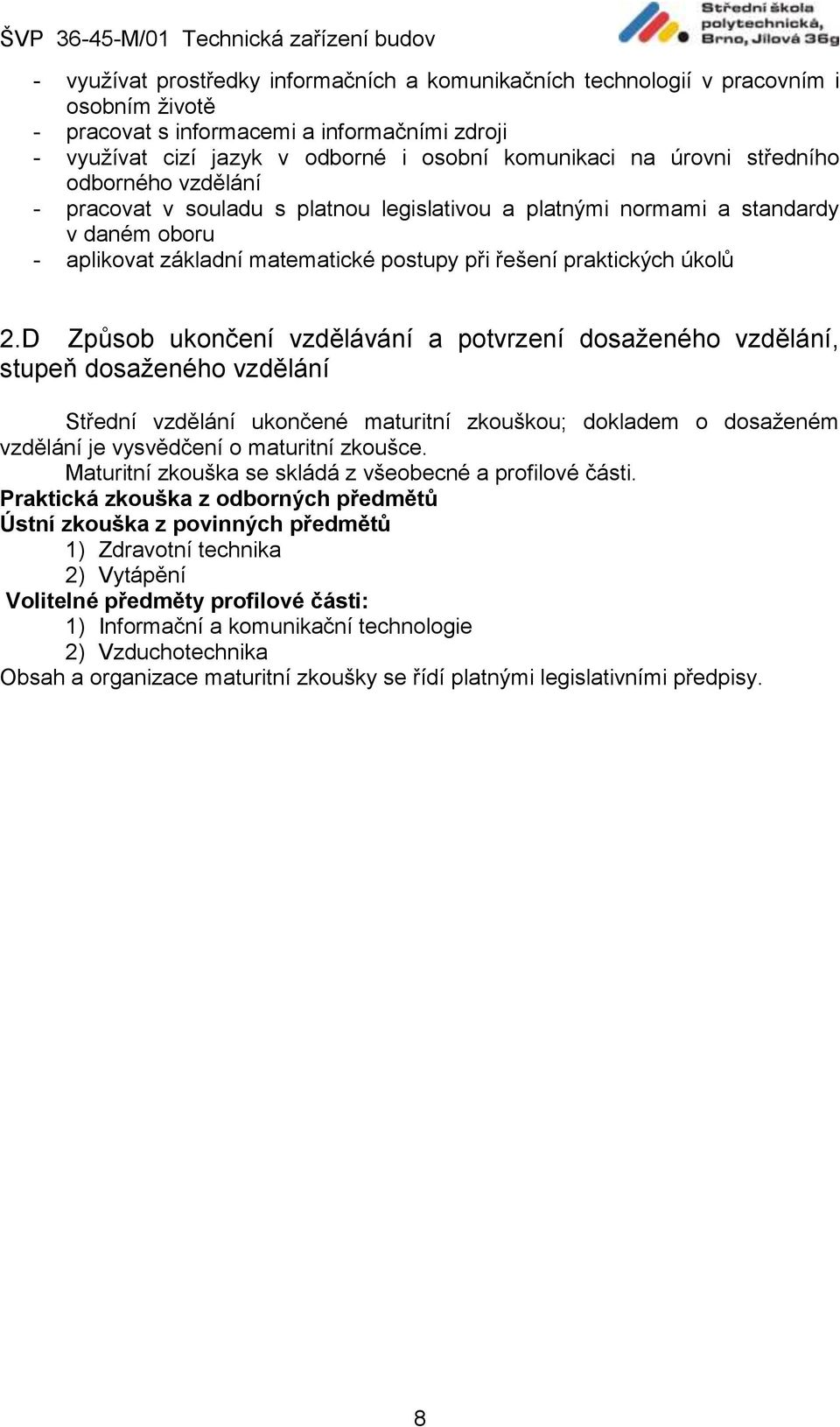 D Způsob ukončení vzdělávání a potvrzení dosaženého vzdělání, stupeň dosaženého vzdělání Střední vzdělání ukončené maturitní zkouškou; dokladem o dosaženém vzdělání je vysvědčení o maturitní zkoušce.