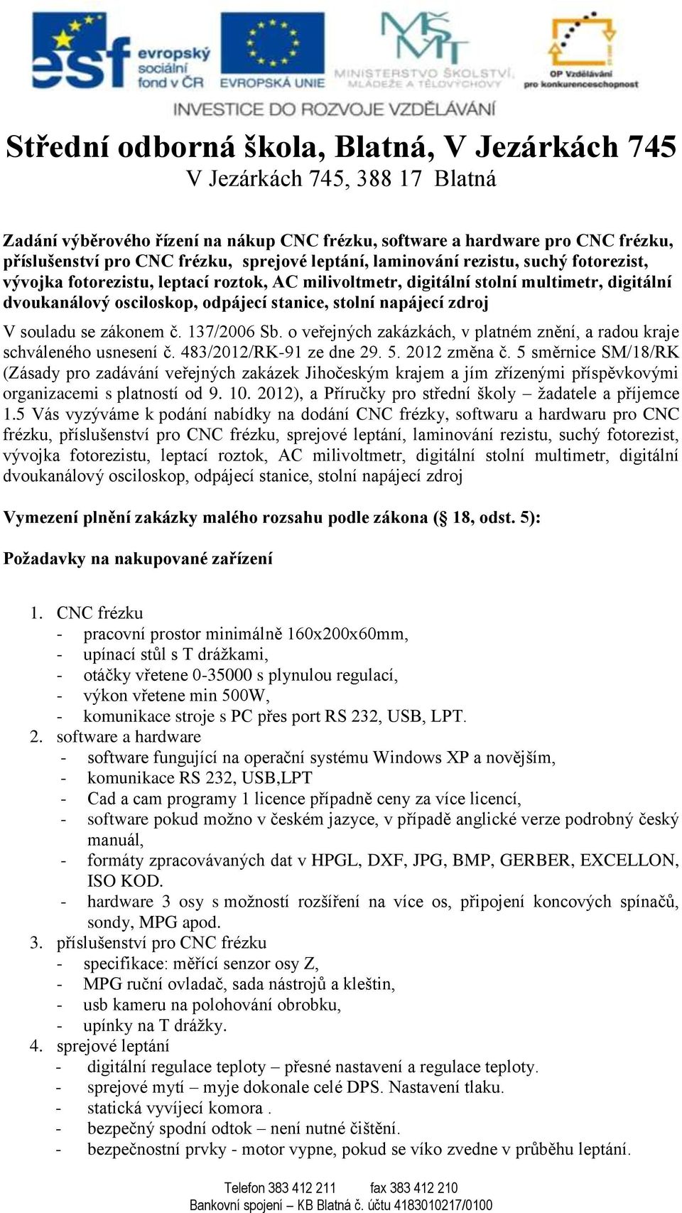 zdroj V souladu se zákonem č. 137/2006 Sb. o veřejných zakázkách, v platném znění, a radou kraje schváleného usnesení č. 483/2012/RK-91 ze dne 29. 5. 2012 změna č.