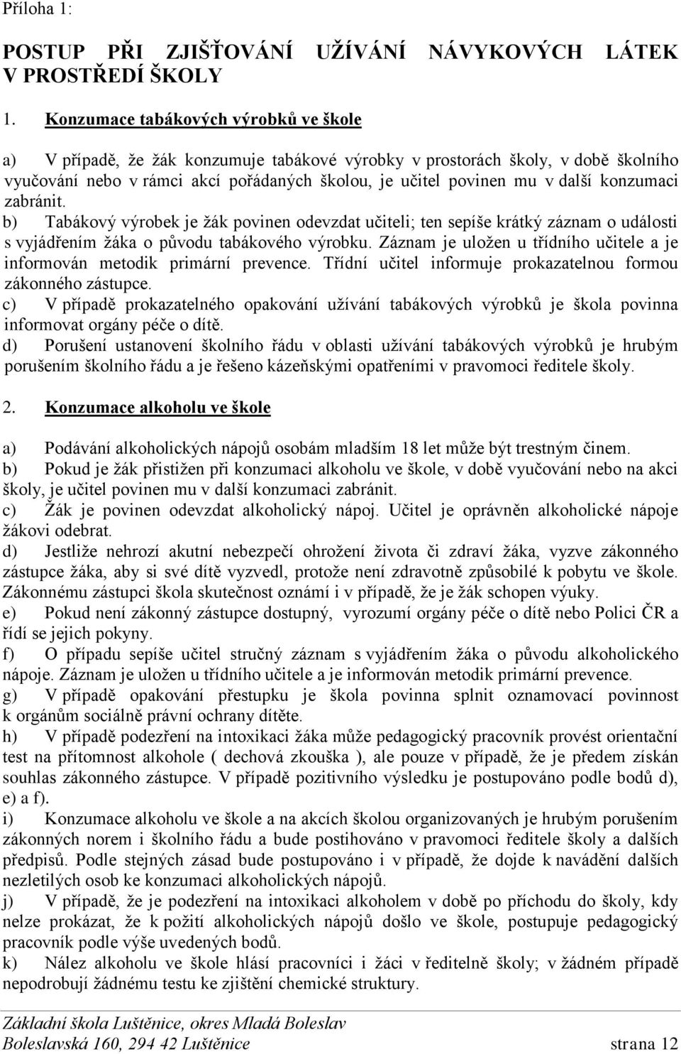 konzumaci zabránit. b) Tabákový výrobek je žák povinen odevzdat učiteli; ten sepíše krátký záznam o události s vyjádřením žáka o původu tabákového výrobku.