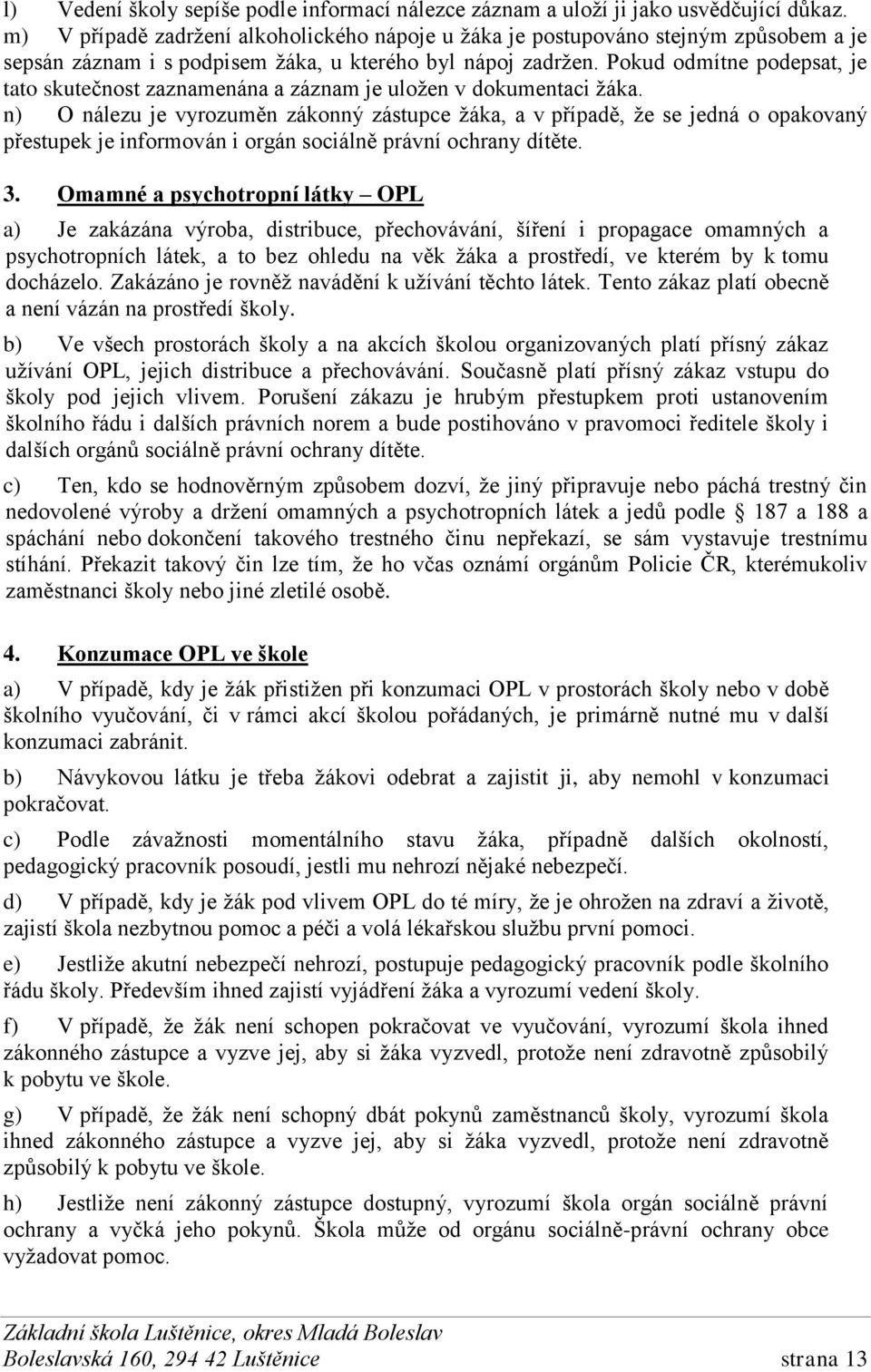 Pokud odmítne podepsat, je tato skutečnost zaznamenána a záznam je uložen v dokumentaci žáka.